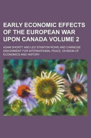 Cover of Early Economic Effects of the European War Upon Canada Volume 2