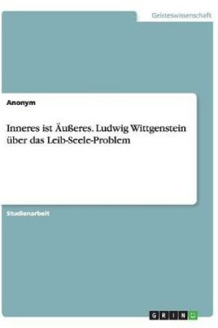 Cover of Inneres Ist Aueres. Ludwig Wittgenstein Uber Das Leib-Seele-Problem