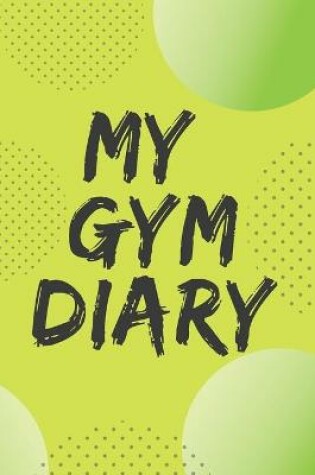 Cover of My Gym Diary.Pefect outlet for your gym workouts and your daily confessions.