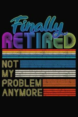 Cover of Finally Retired Not My Problem Anymore
