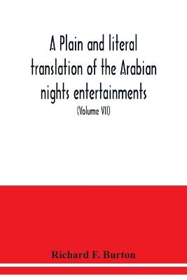 Book cover for A plain and literal translation of the Arabian nights entertainments, now entitled The book of the thousand nights and a night (Volume VII)