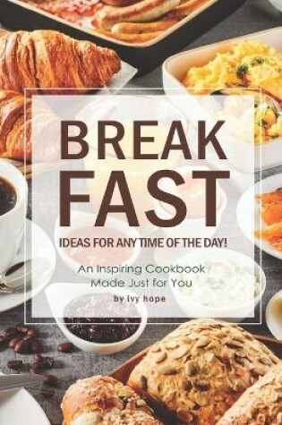 Cover of Breakfast Ideas for Any Time of The Day!