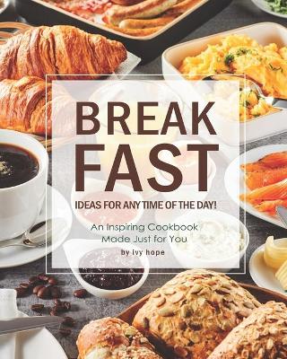 Book cover for Breakfast Ideas for Any Time of The Day!