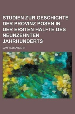 Cover of Studien Zur Geschichte Der Provinz Posen in Der Ersten Halfte Des Neunzehnten Jahrhunderts