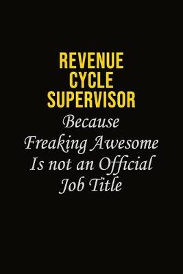 Book cover for Revenue Cycle Supervisor Because Freaking Awesome Is Not An Official Job Title