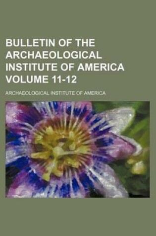 Cover of Bulletin of the Archaeological Institute of America Volume 11-12