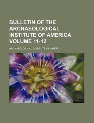 Book cover for Bulletin of the Archaeological Institute of America Volume 11-12