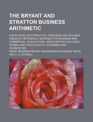 Book cover for The Bryant and Stratton Business Arithmetic; A New Work, with Practical Problems and Valuable Tables of Reference. Designed for Business Men, Commercial, Agricultural and Scientific Colleges, Normal and High Schools, Academies and Universities