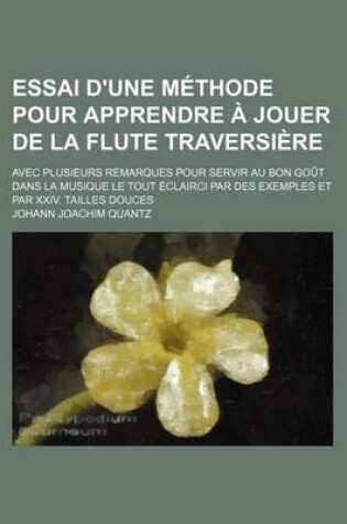 Cover of Essai D'Une Methode Pour Apprendre a Jouer de la Flute Traversiere; Avec Plusieurs Remarques Pour Servir Au Bon Gout Dans La Musique Le Tout Eclairci