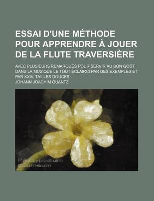 Book cover for Essai D'Une Methode Pour Apprendre a Jouer de la Flute Traversiere; Avec Plusieurs Remarques Pour Servir Au Bon Gout Dans La Musique Le Tout Eclairci