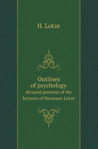 Cover of Outlines of psychology dictated portions of the lectures of Hermann Lotze