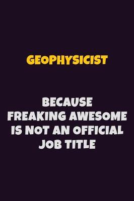 Book cover for Geophysicist, Because Freaking Awesome Is Not An Official Job Title