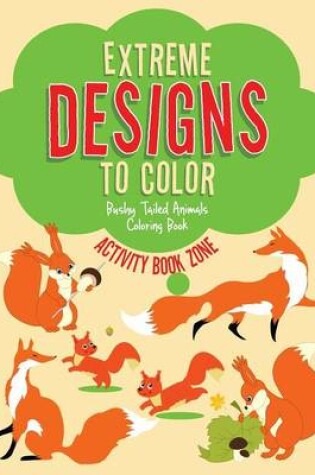 Cover of Extreme Designs to Color, Bushy Tailed Animals Coloring Book