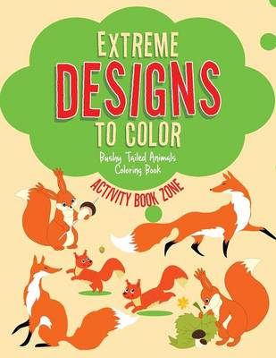 Book cover for Extreme Designs to Color, Bushy Tailed Animals Coloring Book