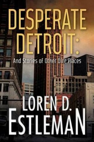 Cover of Desperate Detroit and Stories of Other Dire Places