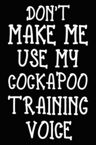 Cover of Don't make me use my Cockapoo training voice