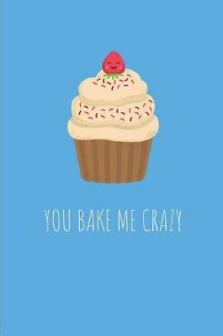 Cover of You Bake Me Crazy