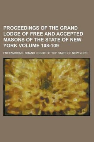 Cover of Proceedings of the Grand Lodge of Free and Accepted Masons of the State of New York Volume 108-109