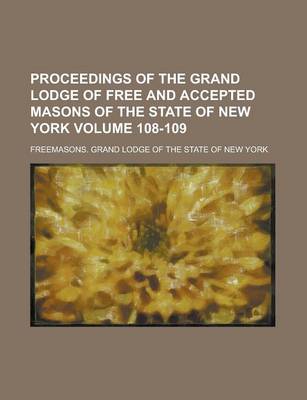 Book cover for Proceedings of the Grand Lodge of Free and Accepted Masons of the State of New York Volume 108-109