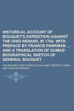 Cover of Historical Account of Bouquet's Expedition Against the Ohio Indians, in 1764. with Preface by Francis Parkman and a Translation of Dumas' Biographical