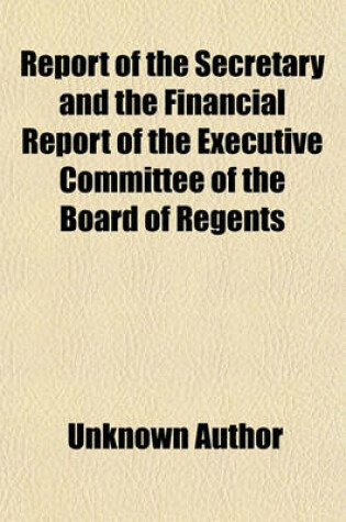 Cover of Report of the Secretary and the Financial Report of the Executive Committee of the Board of Regents