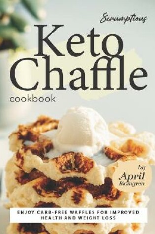 Cover of Scrumptious Keto Chaffle Cookbook