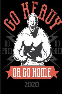 Book cover for Go Heavy No Pain No Gain Or Go Home 2020