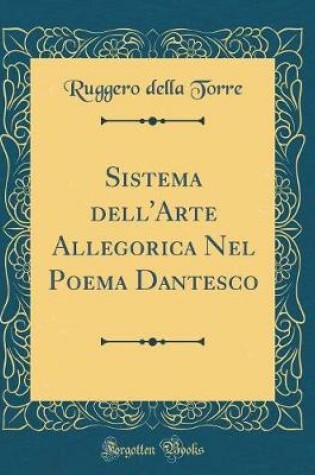 Cover of Sistema Dell'arte Allegorica Nel Poema Dantesco (Classic Reprint)