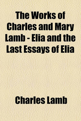 Book cover for The Works of Charles and Mary Lamb - Elia and the Last Essays of Elia