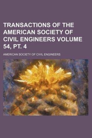 Cover of Transactions of the American Society of Civil Engineers Volume 54, PT. 4