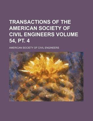 Book cover for Transactions of the American Society of Civil Engineers Volume 54, PT. 4