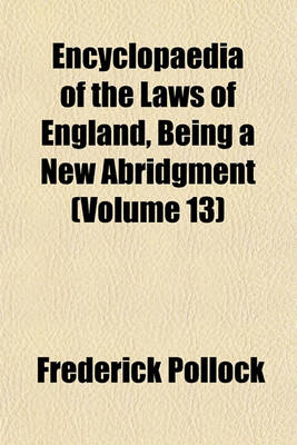 Book cover for Encyclopaedia of the Laws of England, Being a New Abridgment (Volume 13)