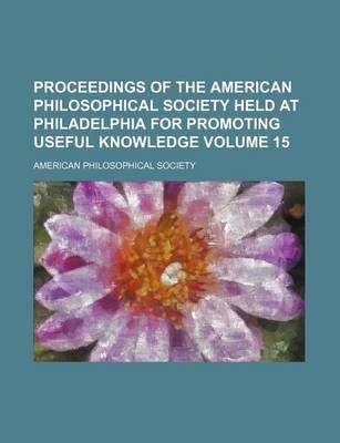 Book cover for Proceedings of the American Philosophical Society Held at Philadelphia for Promoting Useful Knowledge Volume 15