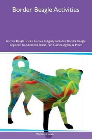 Cover of Border Beagle Activities Border Beagle Tricks, Games & Agility Includes