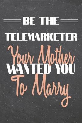 Book cover for Be The Telemarketer Your Mother Wanted You To Marry