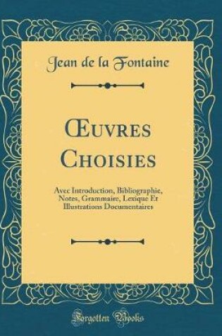 Cover of uvres Choisies: Avec Introduction, Bibliographie, Notes, Grammaire, Lexique Et Illustrations Documentaires (Classic Reprint)