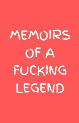 Book cover for Memoirs of a fucking legend