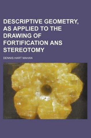 Cover of Descriptive Geometry, as Applied to the Drawing of Fortification ANS Stereotomy