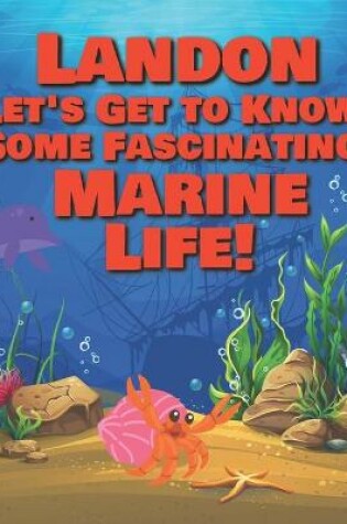 Cover of Landon Let's Get to Know Some Fascinating Marine Life!