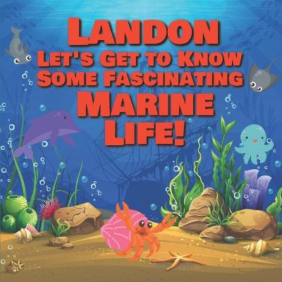 Book cover for Landon Let's Get to Know Some Fascinating Marine Life!