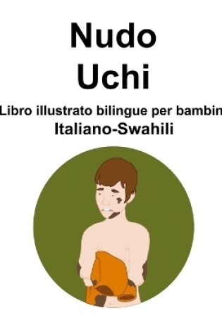 Cover of Italiano-Uchi Nudo / Swahili Libro illustrato bilingue per bambini