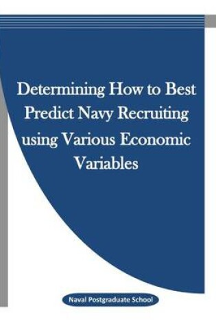 Cover of Determining How to Best Predict Navy Recruiting Using Various Economic Variables