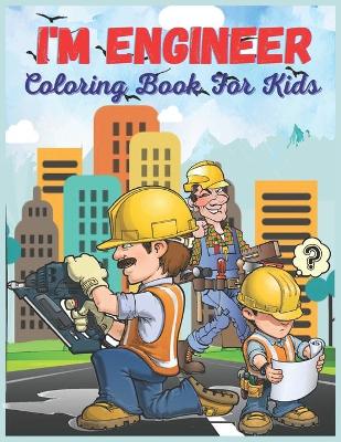 Book cover for I'm Engineer Coloring Book For Kids