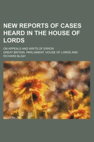 Cover of New Reports of Cases Heard in the House of Lords; On Appeals and Writs of Error