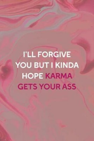 Cover of I'll Forgive You But I Kinda Hope Karma Gets Your Ass