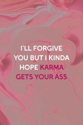 Book cover for I'll Forgive You But I Kinda Hope Karma Gets Your Ass