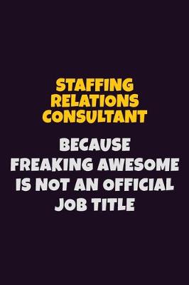 Book cover for Staffing Relations Consultant, Because Freaking Awesome Is Not An Official Job Title