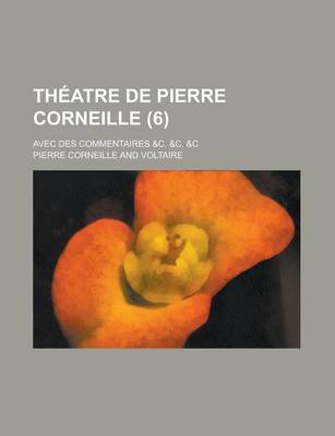 Book cover for Theatre de Pierre Corneille; Avec Des Commentaires &C. &C. &C (6 )