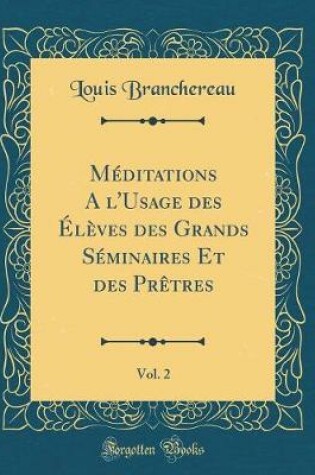 Cover of Méditations a l'Usage Des Élèves Des Grands Séminaires Et Des Prêtres, Vol. 2 (Classic Reprint)