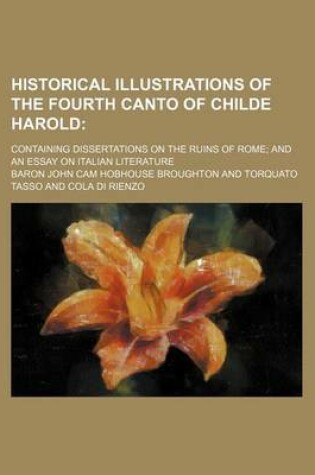 Cover of Historical Illustrations of the Fourth Canto of Childe Harold; Containing Dissertations on the Ruins of Rome and an Essay on Italian Literature